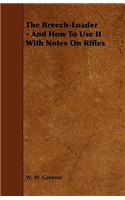 Breech-Loader - And How to Use It with Notes on Rifles