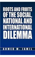 Roots and Fruits Of The Social, National And International Dilemma