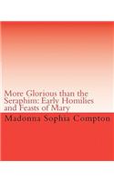 More Glorious Than the Seraphim: Early Homilies and Feasts of Mary