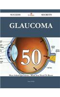 Glaucoma 50 Success Secrets - 50 Most Asked Questions on Glaucoma - What You Need to Know