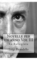 Novelle per un anno Vol III La Rallegrata: La rallegrata, o di uno o di nessuno, la patente, l'imbecille e molti altri