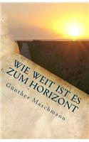 Wie weit ist es zum Horizont: Große Reisen - Kleine Reisen - Gedankenreisen