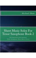 Sheet Music Solos For Tenor Saxophone Book 2: 20 Elementary/Intermediate Tenor Saxophone Sheet Music Pieces