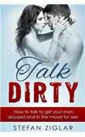 Talk Dirty: How to talk to get your man aroused and in the mood for sex!