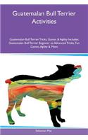 Guatemalan Bull Terrier Activities Guatemalan Bull Terrier Tricks, Games & Agility Includes: Guatemalan Bull Terrier Beginner to Advanced Tricks, Fun Games, Agility & More