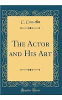The Actor and His Art (Classic Reprint)