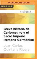 Breve Historia de Carlomagno Y El Sacro Imperio Romano Germánico