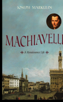 Machiavelli: A Renaissance Life