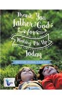 Thank You Father God for Waking Me Up Today Gratitude Journal 9 Year Old