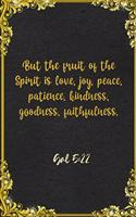 But the fruit of the Spirit is love, joy, peace, patience, kindness, goodness, faithfulness. Gal 5