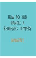 How do you handle a Redhead's Temper? Gingerly.: Ginger I Redhair I Red Head I Humor I Quote I Snap