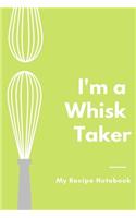 My Recipe Notebook I'm a Whisk Taker