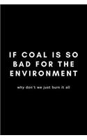 If Coal Is So Bad For The Environment Why Don't We Just Burn It All: Funny Environmental Specialist Notebook Gift Idea For Air, Water and Soil Regulators - 120 Pages (6" x 9") Hilarious Gag Present