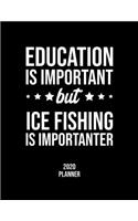 Education Is Important But Ice Fishing Is Importanter 2020 Planner: Ice Fishing Fan 2020 Calendar, Funny Design, 2020 Planner for Ice Fishing Lover, Christmas Gift for Ice Fishing Lover