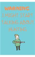 Warning I Might Start Talking About Hunting: A Journal to Record Your Hunting Season or Trips Hunter Gifts For Men