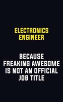 Electronics Engineer Because Freaking Awesome Is Not An Official Job Title