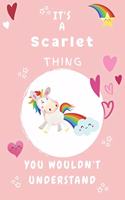 It's A Scarlet Thing You Wouldn't Understand: Personalized Scarlet Unicorn - Heart - Rainbow Journal For Girls - 6x9 Size With 120 Pages - Baby Pink Cover Name - Blank Notebook/Diary