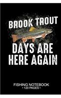 Brook Trout Days Are Here Again Fishing Notebook 120 Pages: 6"x 9'' Lined Paperback Brook Trout Fish-ing Freshwater Game Fly Journal Composition Notes Day Planner Notepad Log-Book Paper Sheets School