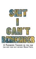 Shit I Can't Remember: Internet Password Logbook - The Personal Internet Address & Password Journal A Password Tracker So You Can Log Into Your Shit Without Brain Farts