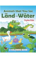 Animals that You See on Land and in Water (A Coloring Book)