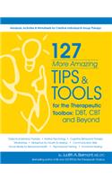 127 More Amazing Tips and Tools for the Therapeutic Toolbox: Dbt, CBT and Beyond: Handouts, Activities & Worksheets for Creative Individual & Group Therapy