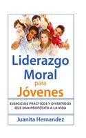 Liderazgo Moral para Jóvenes: Ejercicios Prácticos y Divertidos que Dan Propósito a la Vida