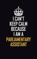 I Can't Keep Calm Because I Am A Parliamentary Assistant