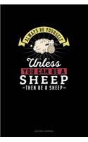 Always Be Yourself Unless You Can Be A Sheep Then Be A Sheep: Quotes Journal(256 Quotes Journal)