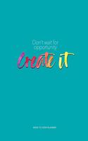 Don't wait for opportunity create it