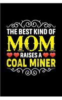 The Best Kind Of Mom Raises A Coal Miner: Birthday, Retirement, Mothers Day Gift from Son, Daughter or Mom, Lined Notebook, 6" x 9", 120 Pages