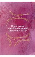 Don't Break A Bird's Wings And Then Tell It To Fly