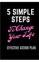 5 Simple Steps To Change Your Life: How To Create an Effective Action Plan ( AND ACHIEVE YOUR GOALS) Notebook/ Diary/ Journal to Write in, Blank Lovely Lined Designed Interior "6 x 9",