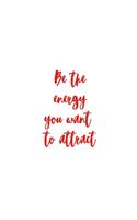 Be the energy you want to attract: Affirmation Quote Notebook/Journal/Diary (6 x 9) 120 Lined pages