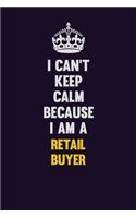 I Can't Keep Calm Because I Am A Retail Buyer: Motivational and inspirational career blank lined gift notebook with matte finish