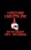I Would Make A Skeleton Joke But You Wouldn't Find It Very Humerus: A5 (Handtaschenformat) Blanko Notizbuch oder Halloween Journal - Tagebuch Geschenkidee oder Witziges Weihnachtsgeschenk als Notizbuch für Männer und