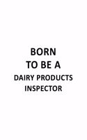 Born To Be A Dairy Products Inspector: Creative Dairy Products Inspector Notebook, Journal Gift, Diary, Doodle Gift or Notebook - 6 x 9 Compact Size- 109 Blank Lined Pages