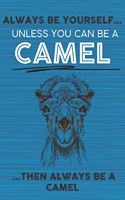 Always Be Yourself Unless You Can Be a Camel Then Always Be a Camel