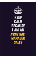 Keep Calm Because I Am An Assistant Manager Sales: Motivational and inspirational career blank lined gift notebook with matte finish
