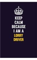 Keep Calm Because I Am A Lorry Driver