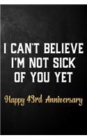 I Can't Believe I'm Not Sick Of You Yet Happy 43rd Anniversary