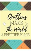 Quilters Make The World A Prettier Place: Gifts For Quilters: Blank Paperback Journal! Ideal For Sewing Notes, Measurements, Idea Journaling And More! Great Greeting Card Alternative! Includ