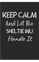 Keep Calm And Let The Sheltie Inu Handle It: Lined Journal, 120 Pages, 6 x 9, Sheltie Inu Dog Owner Gift Idea, Black Matte Finish (Keep Calm And Let The Sheltie Inu Handle It Journal)