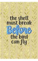 The Shell Must Break Before The Bird Can Fly