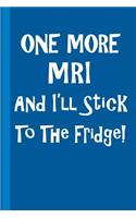 One More MRI and I'll Stick to the Fridge!