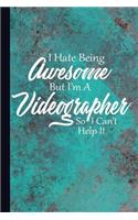 I Hate Being Awesome But I'm a Videographer So I Can't Help It: Videography Journal with Lined Pages for Journaling, Studying, Writing, Reflection and Prayer Workbook