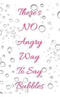There's No Angry Way to Say Bubbles: Funny Quotes Blank Lined Writing Journal