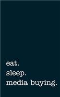 Eat. Sleep. Media Buying. - Lined Notebook: Writing Journal