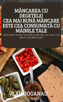 Mâncarea Cu Degetele! Cea Mai BunĂ Mâncare Este Cea ConsumatĂ Cu Mâinile Tale