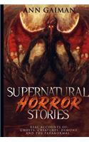 Supernatural Horror Stories: Real accounts of: Ghost Creatures, Demons and the Paranormal