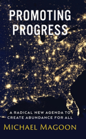 Promoting Progress: A Radical New Agenda to Create Abundance for All(From Poverty to Progress)